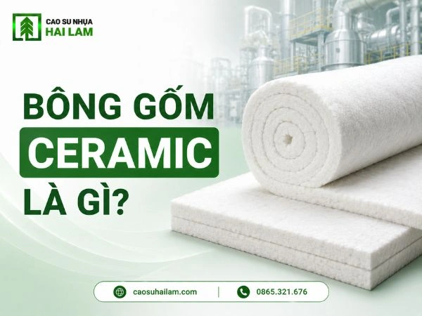 Bông gốm Ceramic là gì? Đặc điểm, ứng dụng và cách chọn