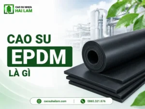 Cao su EPDM là gì? Đặc tính, giới hạn và cách chọn