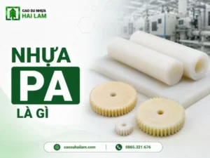 Nhựa PA là gì? Phân loại, đặc tính, ứng dụng và cách chọn