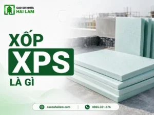 Xốp XPS là gì? Đặc tính, ứng dụng và lưu ý sử dụng